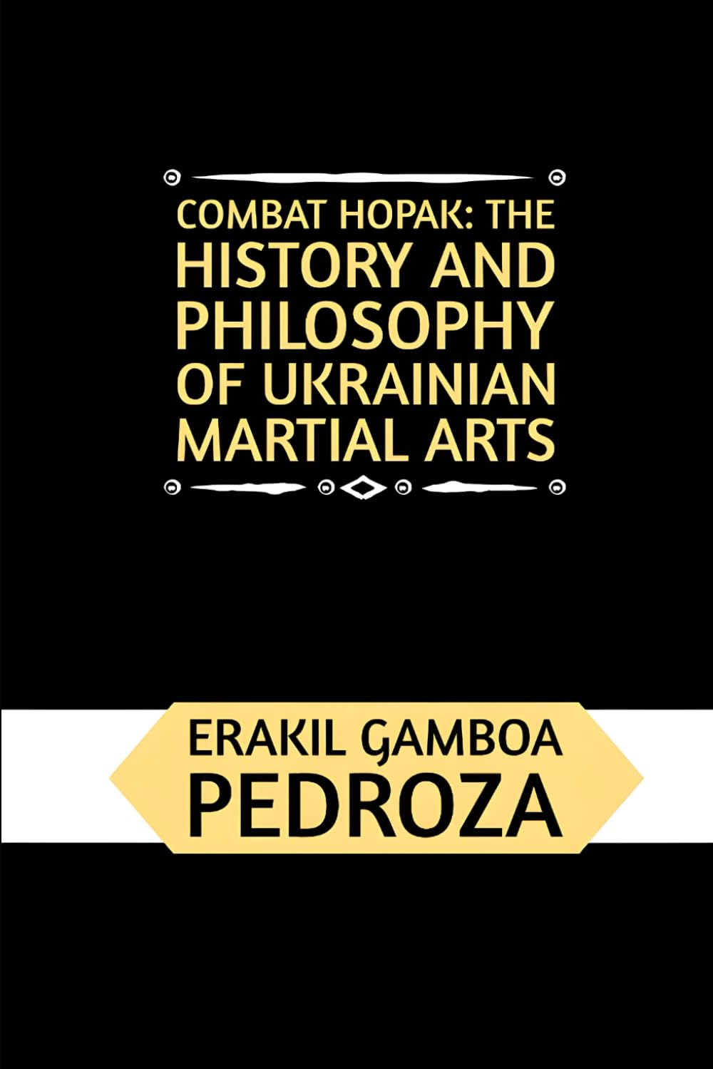 Combat Hopak: The History and Philosophy of Ukrainian Martial Arts: A journey through its evolution, skills, and warrior code