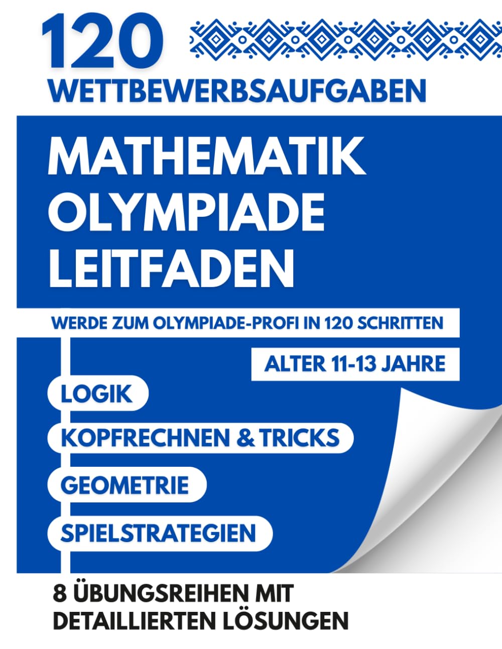 Mathematik Olympiade Leitfaden Für 11 Bis 13 Jahre: 120 Wettbewerbsherausforderungen Um Ein Mathe Olympiade Ass Durch Logik Cleveres Rechnen Und Spielstrategien Zu Werden