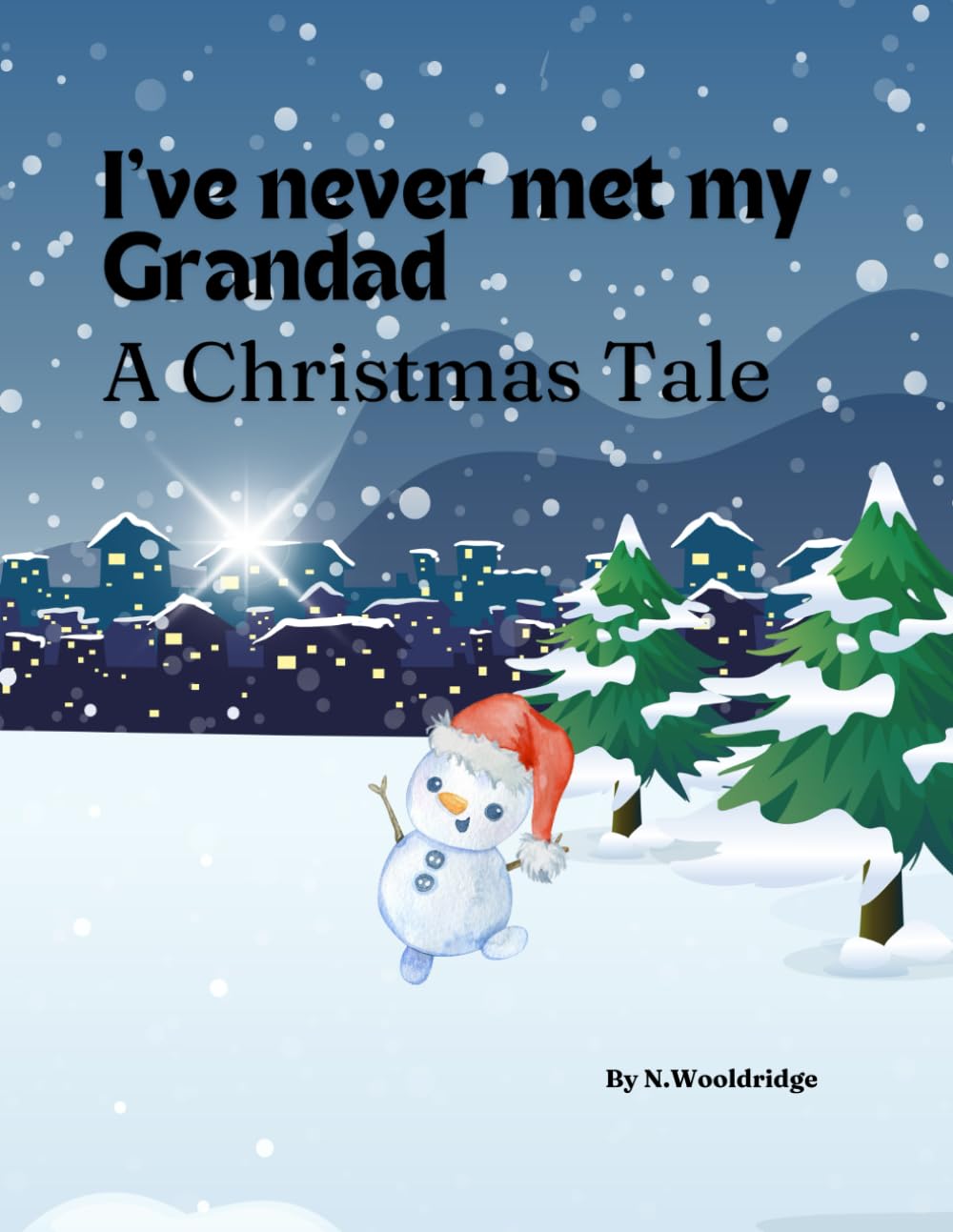 I've Never Met my Grandad: A Christmas Tale: A little Snowman Discovering His Grandad He Has Never Met This Christmas