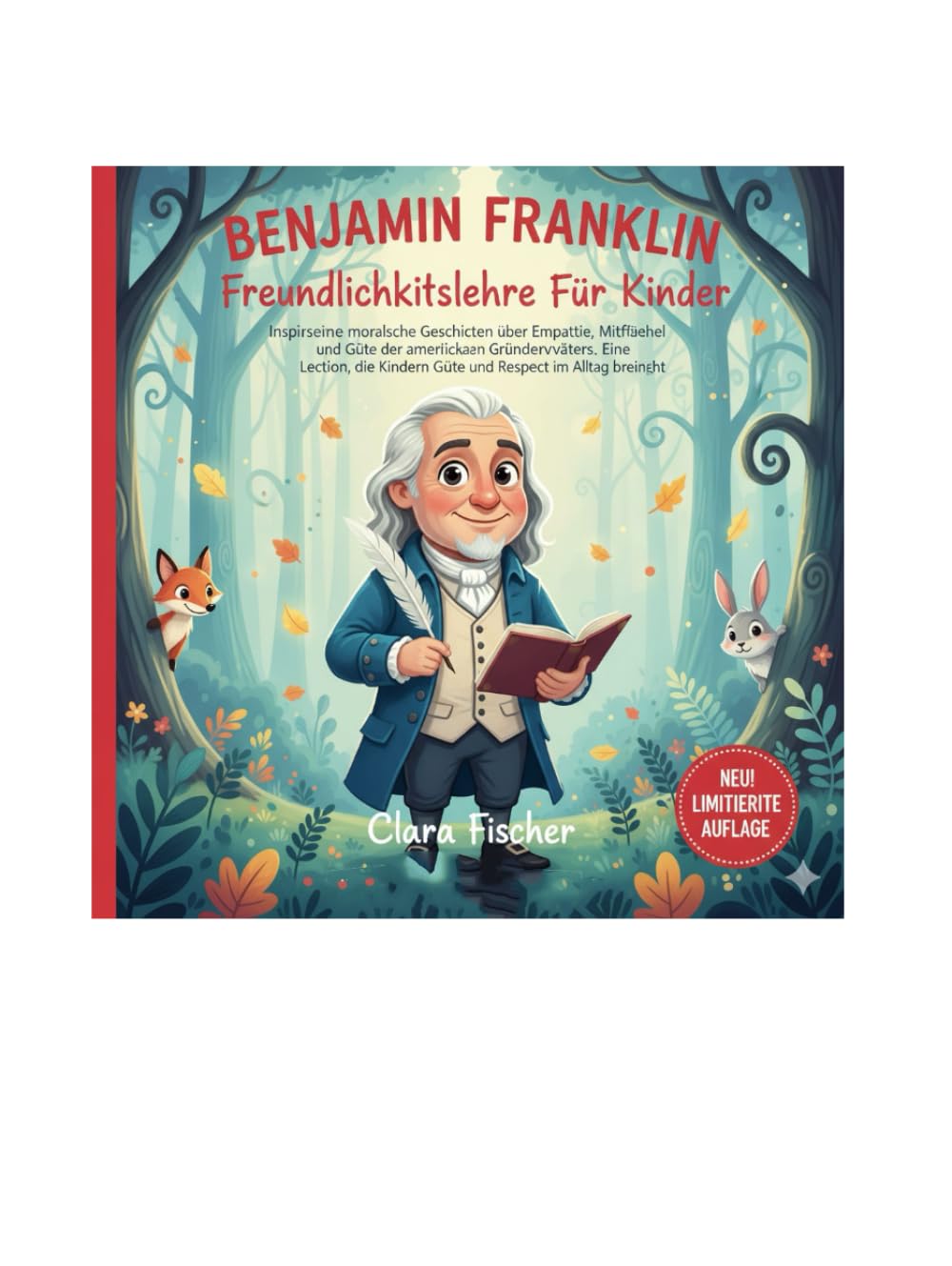 Benjamin Franklin Freundlichkeitslehre Für Kinder: Inspirierende moralische Geschichten über Empathie, Mitgefühl und Güte der amerikanischen Gründerväter. Eine Lektion, die Kindern Güte und Respekt im