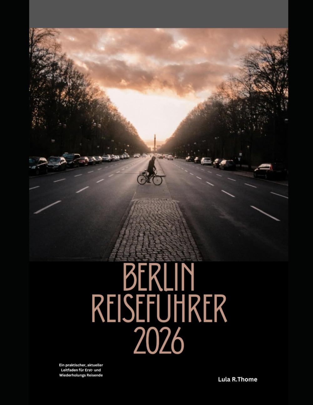 BERLIN REISEFÜHRER 2026: Ein praktischer, aktueller Leitfaden für Erst- und Wiederholungs Reisende (The Global Explorer Travel Guide Series 2026)