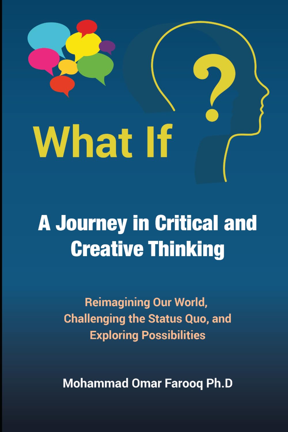 What If? A Journey in Critical and Creative Thinking: Reimagining Our World, Challenging the Status Quo, and Exploring Possibilities