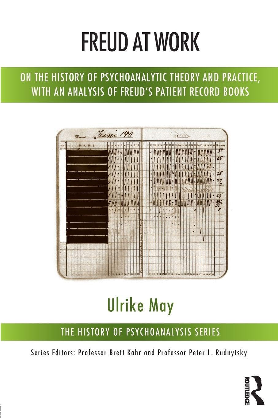 Freud at Work: On the History of Psychoanalytic Theory and Practice, with an Analysis of Freud's Patient Calendar (The History of Psychoanalysis Series)