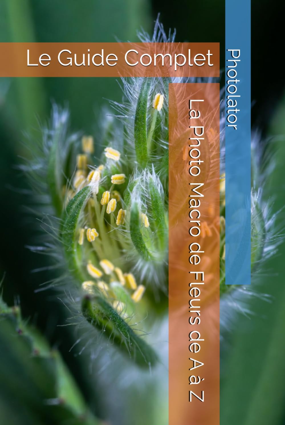 La Photo Macro de Fleurs de A à Z: Le Guide Complet (Guide de Photographie.)