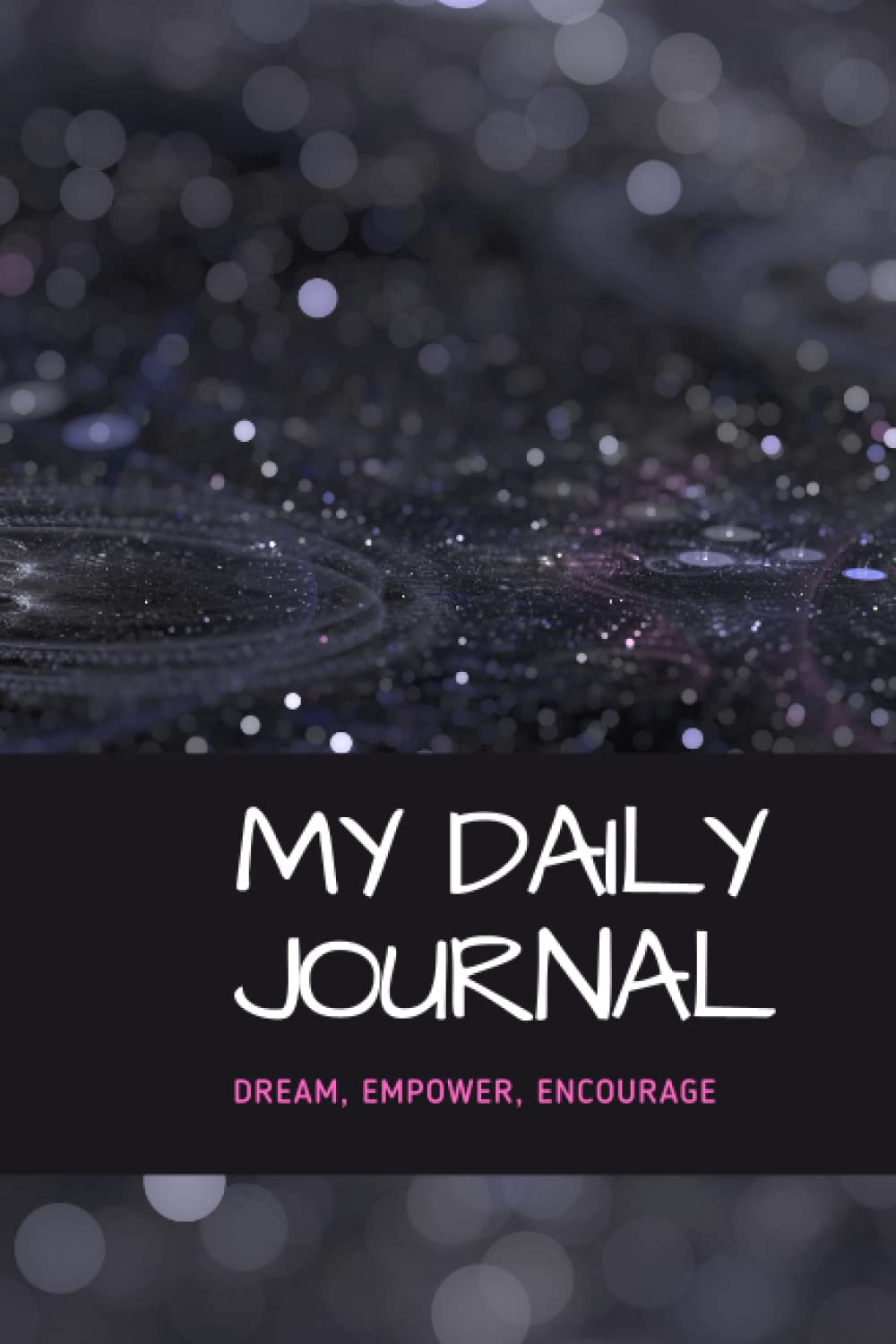 My Daily Journal: DREAM, EMPOWER, ENCOURAGE