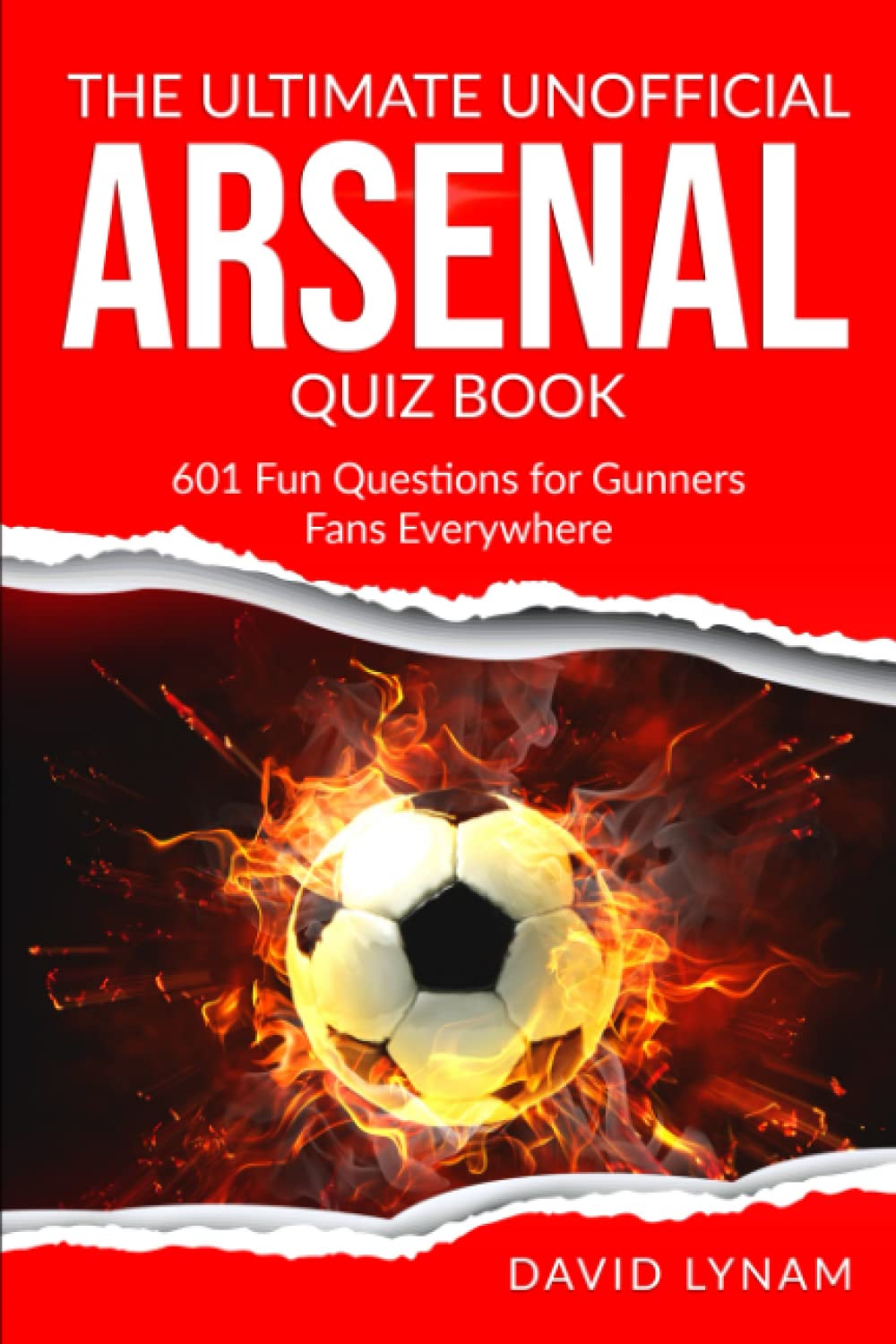 The Ultimate Unofficial Arsenal Quiz Book: 601 Fun Questions for Gunners Fans Everywhere