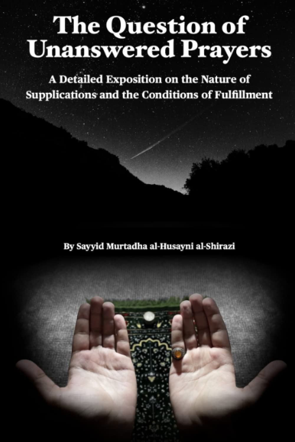 The Question of Unanswered Prayers: A Detailed Exposition on the Nature of Supplications and the Conditions of Fulfillment
