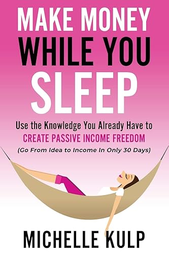 Make Money While You Sleep: Use the Knowledge You Already Have to Create Passive Income Freedom (Go From Idea to Income In Only 30 Days)