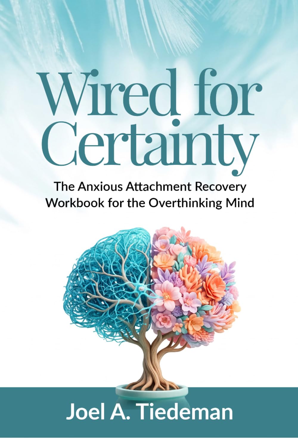 WIRED FOR CERTAINTY || Anxious Attachment Recovery Workbook: The Anxious Attachment Recovery Workbook for the Overthinking Mind (Joel's Self-Help Workbooks)