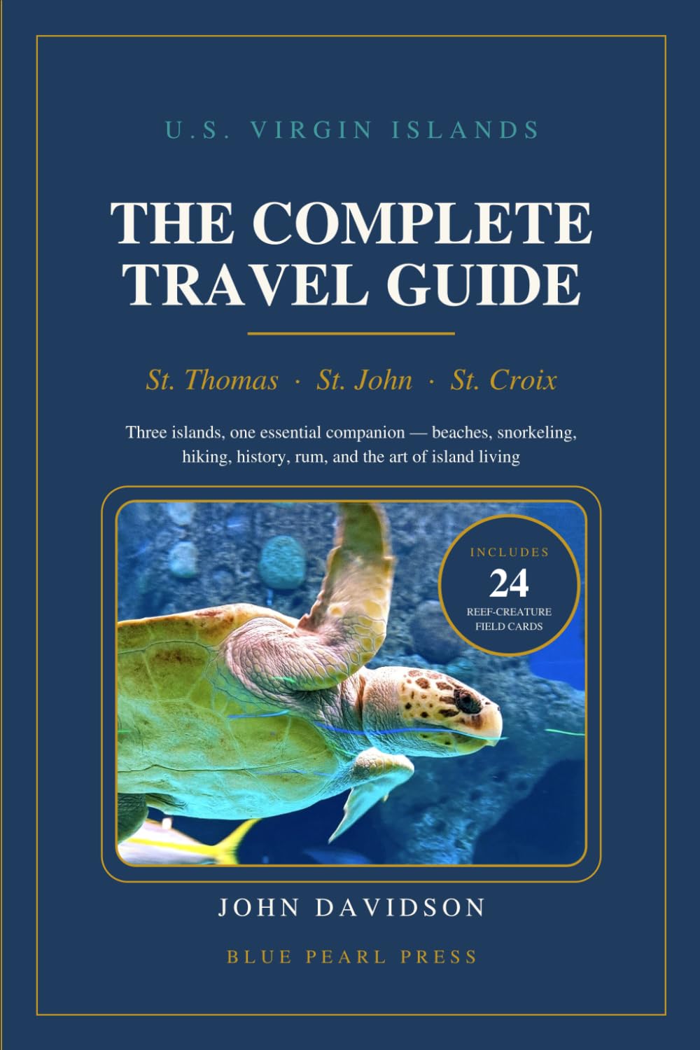 U.S. Virgin Islands - The Complete Travel Guide: St. Thomas - St. John - St. Croix - Full Color - Includes Island Hopping & Sea Creature Guide