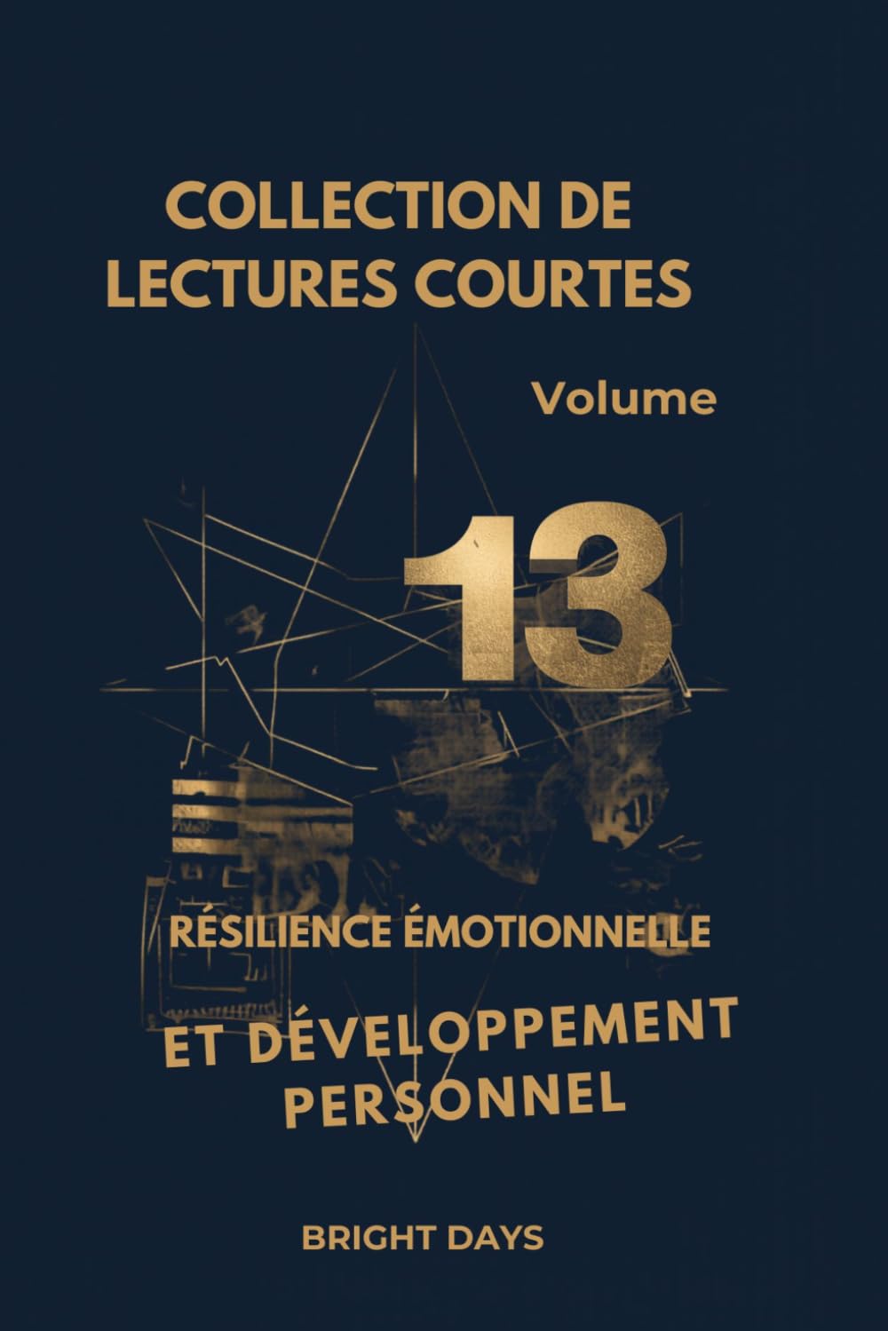 Collection de lectures courtes – Volume 13: Résilience émotionnelle et développement personnel (Réflexions sur la vie : Lectures courtes)