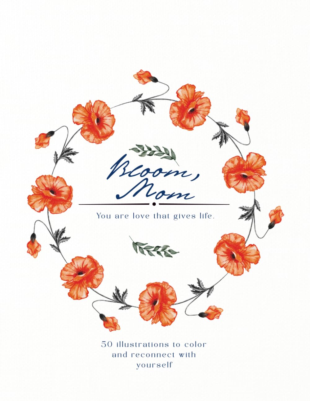Bloom, Mom you are love that gives life: 50 illustrations to color and reconnect with yourself