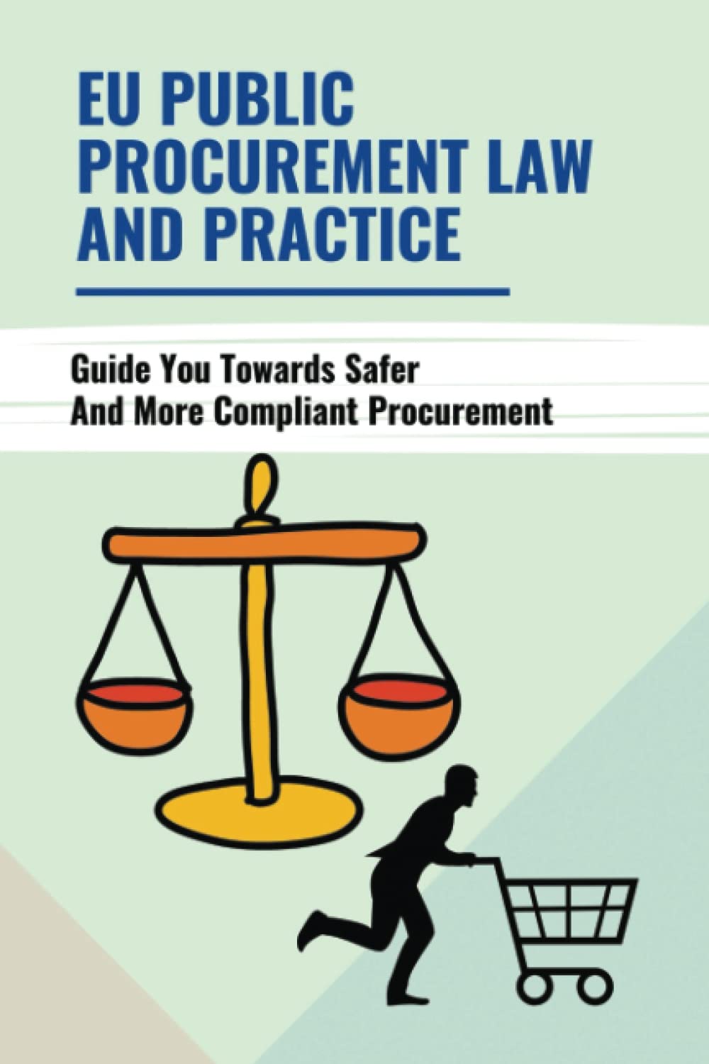 Eu Public Procurement Law And Practice: Guide You Towards Safer And More Compliant Procurement