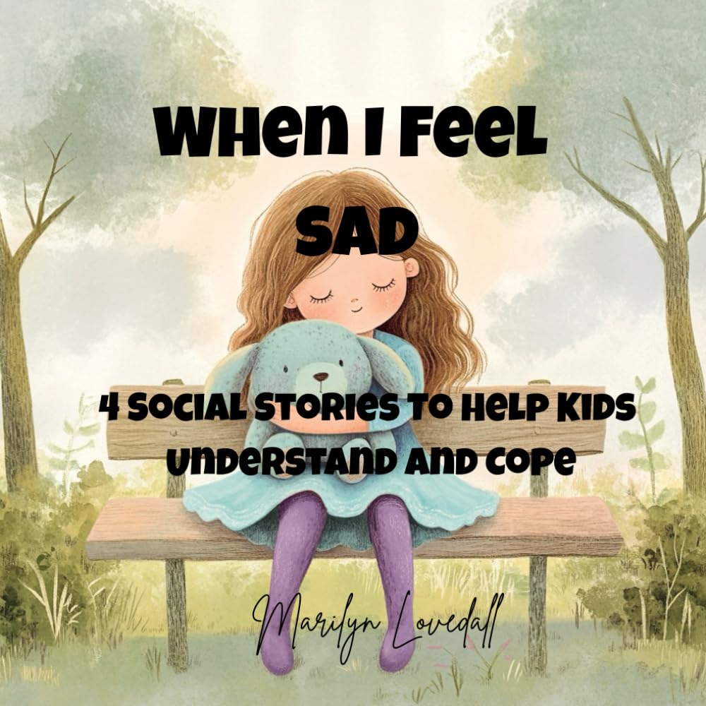 When I feel Sad: Social Emotional Learning Stories to Help Kids Understand and Cope with Sadness , Ages 6–10, Autism, ADHD, and Sensitive Kids (Feelings Make Sense: Social Stories for Kids)