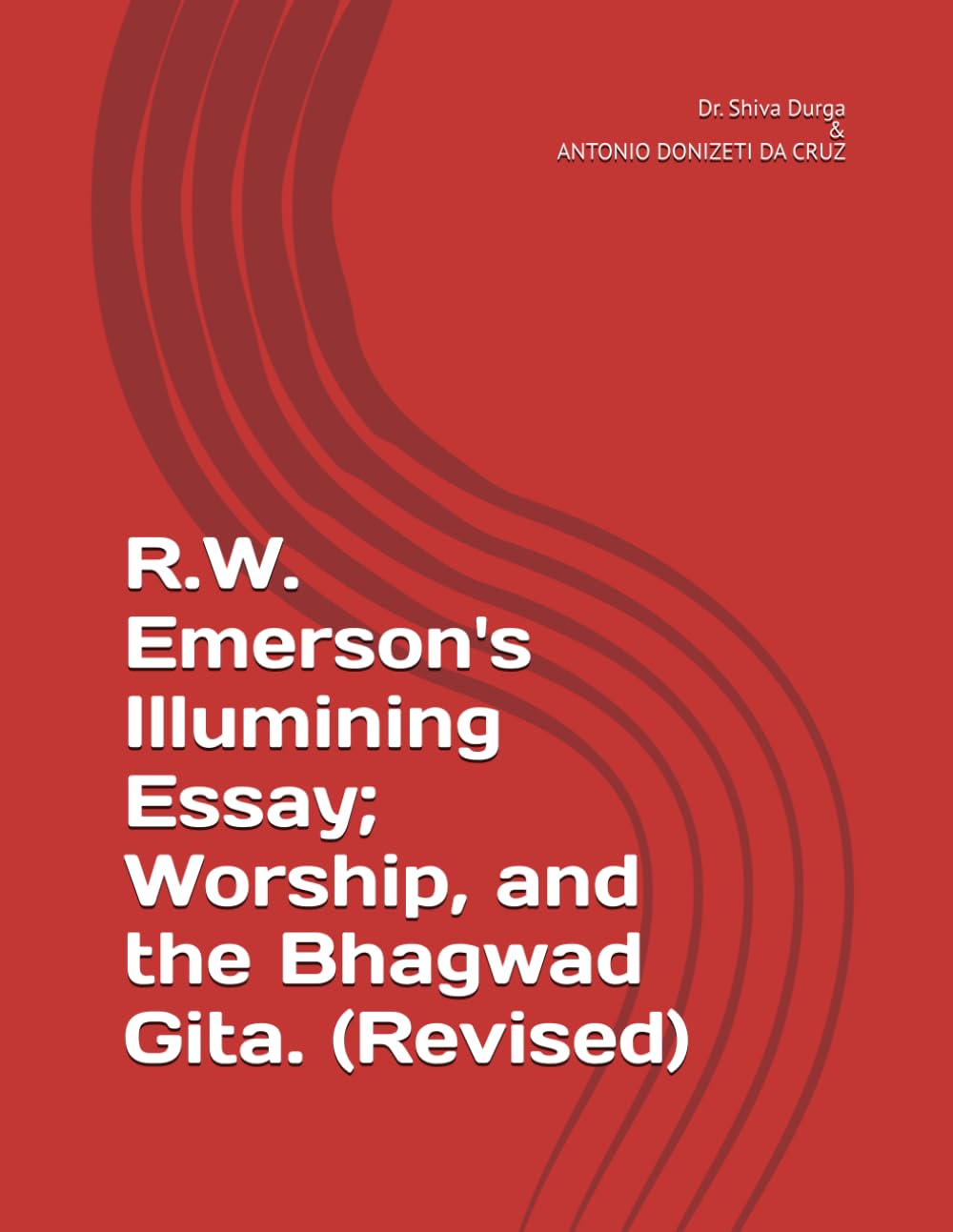R.W. Emerson's Illumining Essay; Worship, and the Bhagwad Gita. (Revised)