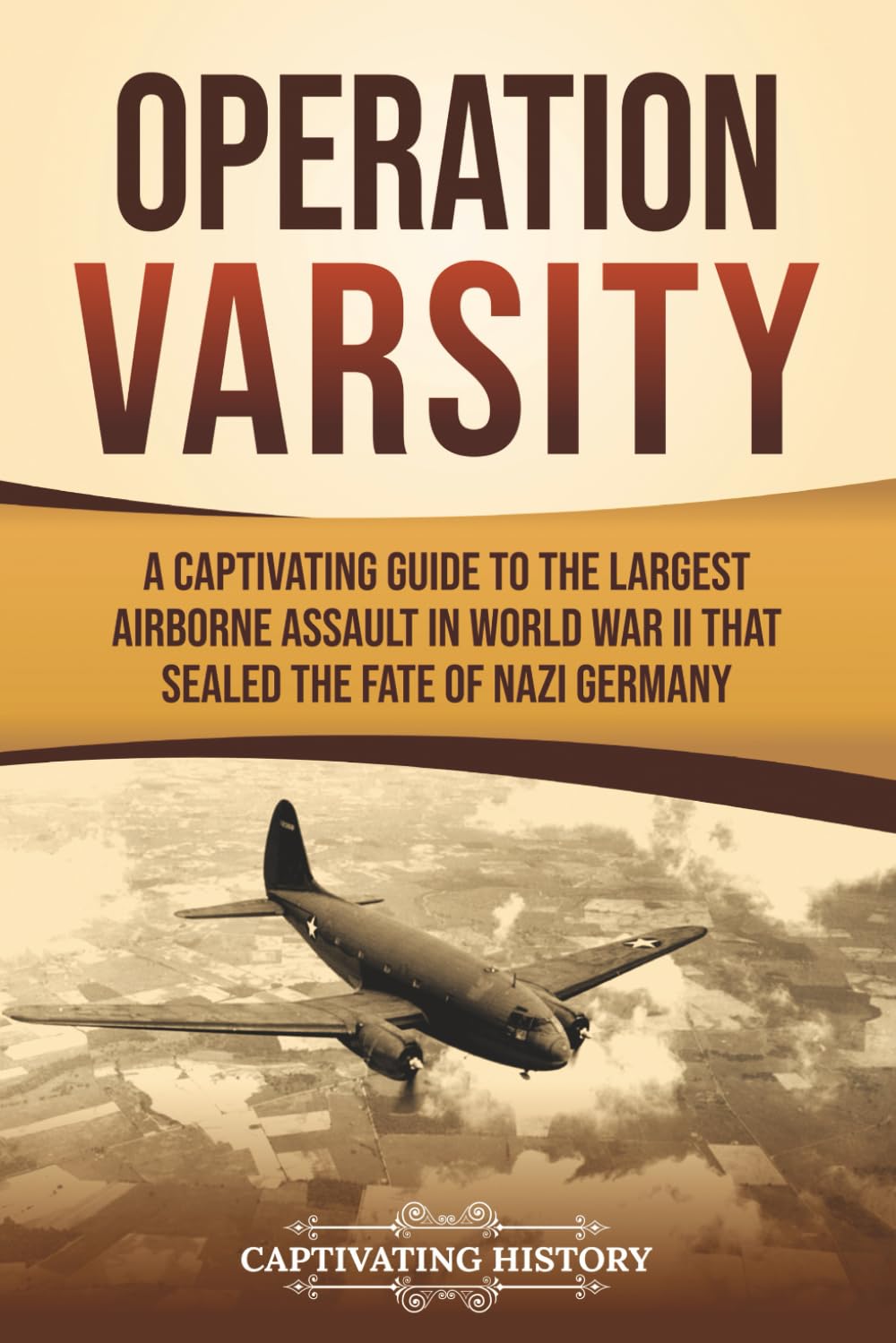Operation Varsity: A Captivating Guide to the Largest Airborne Assault in World War II That Sealed the Fate of Nazi Germany (The Second World War)