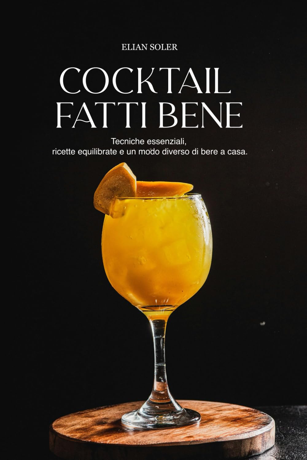 Cocktail fatti bene: Tecniche essenziali, ricette equilibrate e un modo diverso di bere a casa.