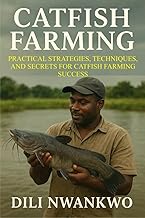 CATFISH FARMING: Practical Strategies, Techniques, and Secrets for Catfish Farming Success