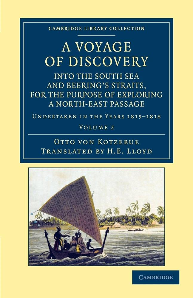 A Voyage of Discovery, into the South Sea and Beering's Straits, for the Purpose of Exploring a Nort: Undertaken in the Years 1815–1818, at the ... Library Collection - Maritime Exploration)