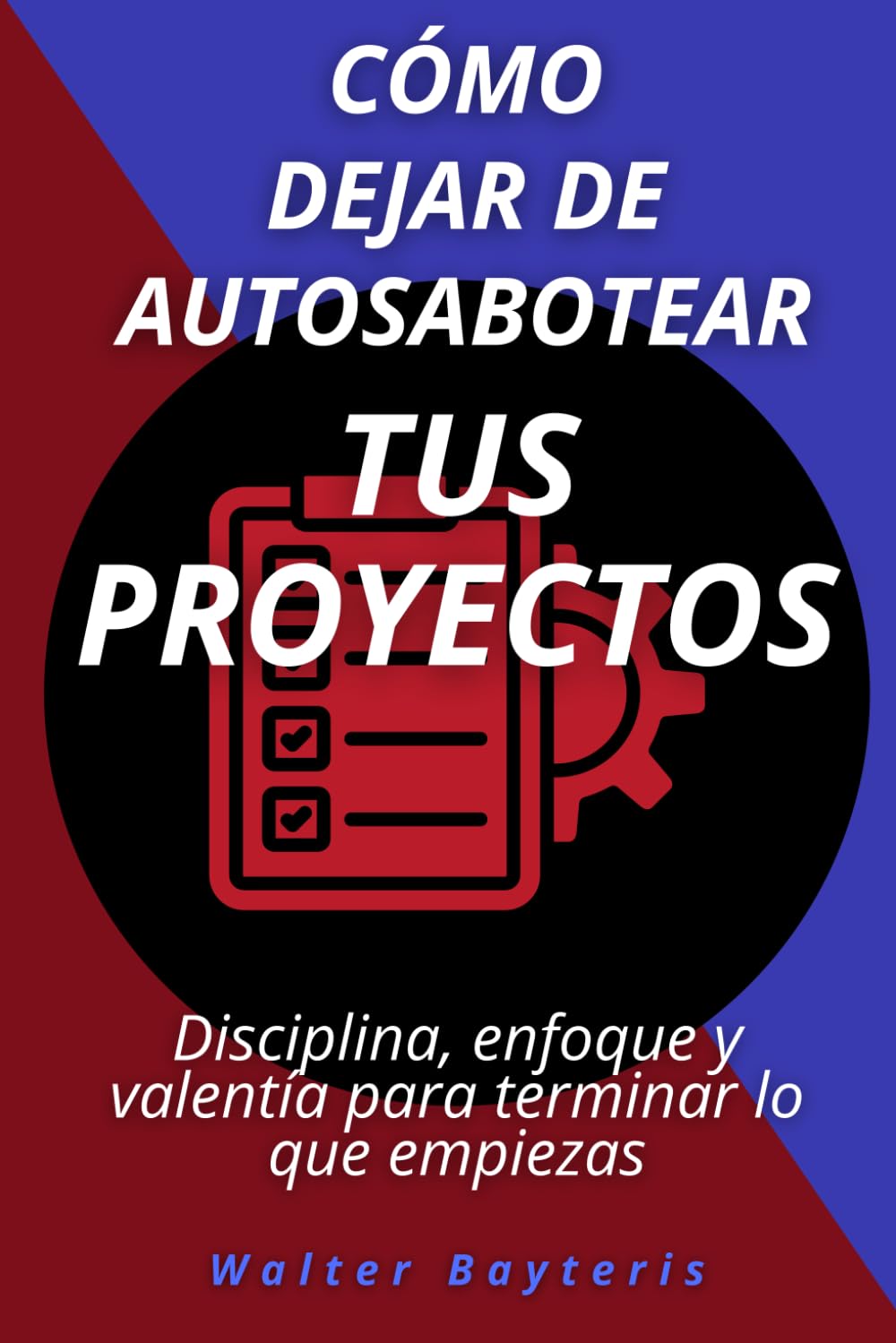 Cómo dejar de autosabotear tus proyectos: Disciplina, enfoque y valentía para terminar lo que empiezas