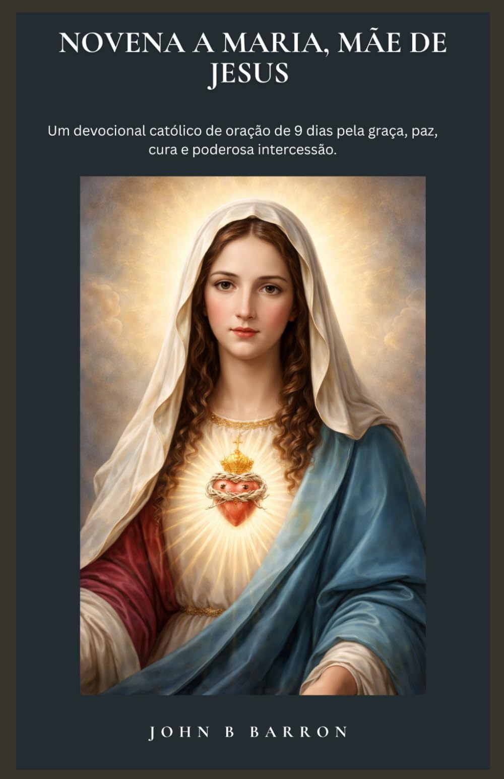 NOVENA A MARIA, MÃE DE JESUS: Um devocional católico de oração de 9 dias pela graça, paz, cura e poderosa intercessão. (Portuguese Edition)