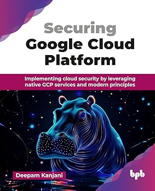 Securing Google Cloud Platform: Implementing cloud security by leveraging native GCP services and modern principles-finelybook
