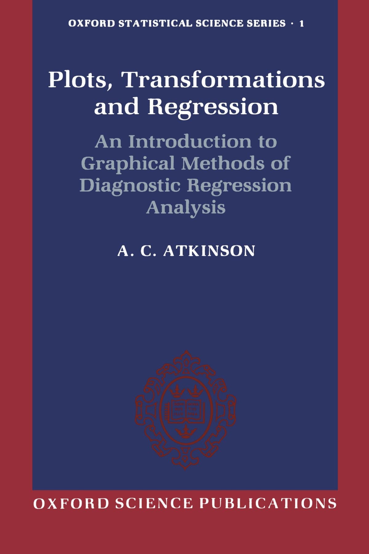 Plots, Transformations, And Regression: An Introduction to Graphical Methods of Diagnostic Regression Analysis (Oxford Statistical Science Series): 1
