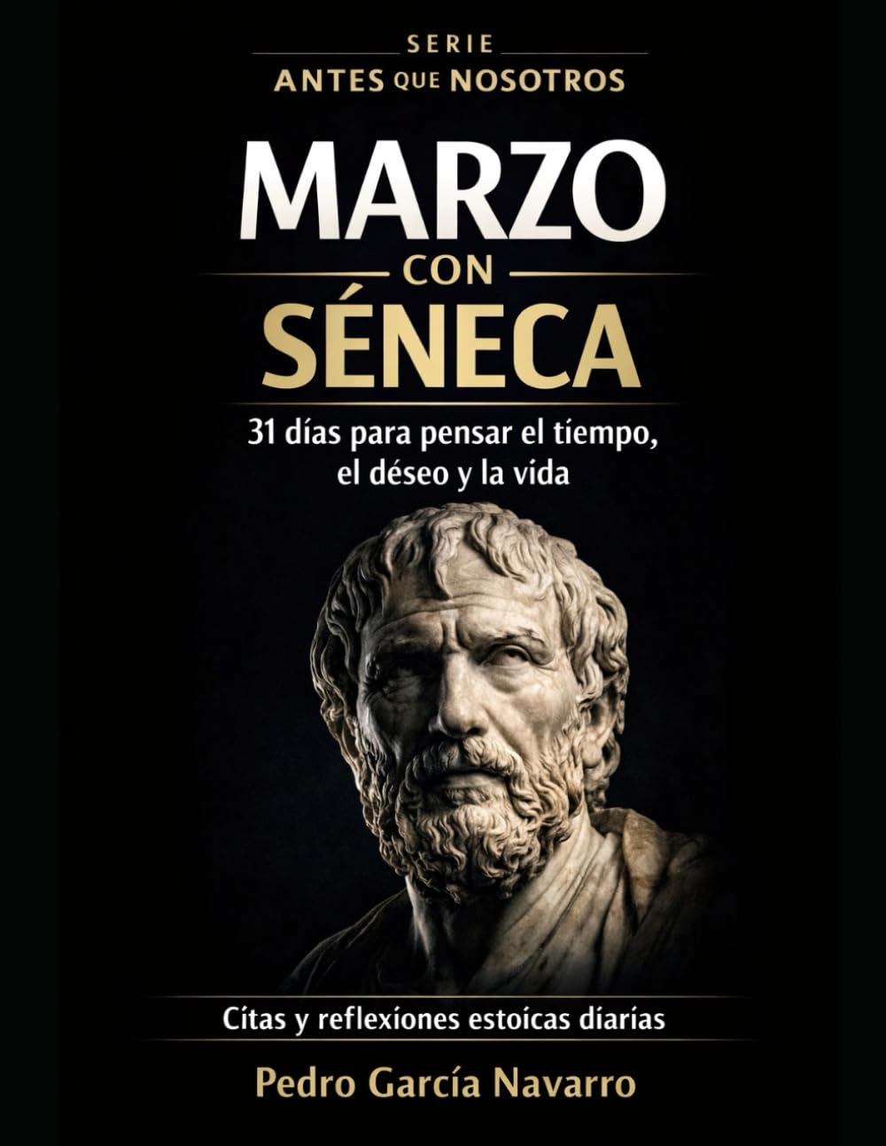 Marzo con Séneca: 31 días para pensar el tiempo, el deseo y la vida (Antes de nosotros, hoy)