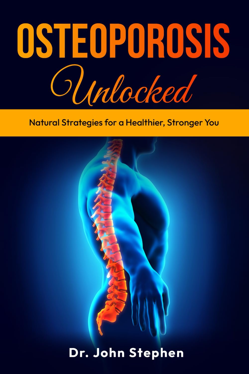 Osteoporosis Unlocked: Natural Strategies for a Healthier,Stronger You