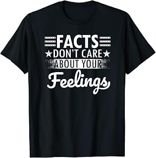 Facts Don't Care About Your Feelings. T-Shirt, Long Sleeve Shirt, Sweatshirt, Hoodie