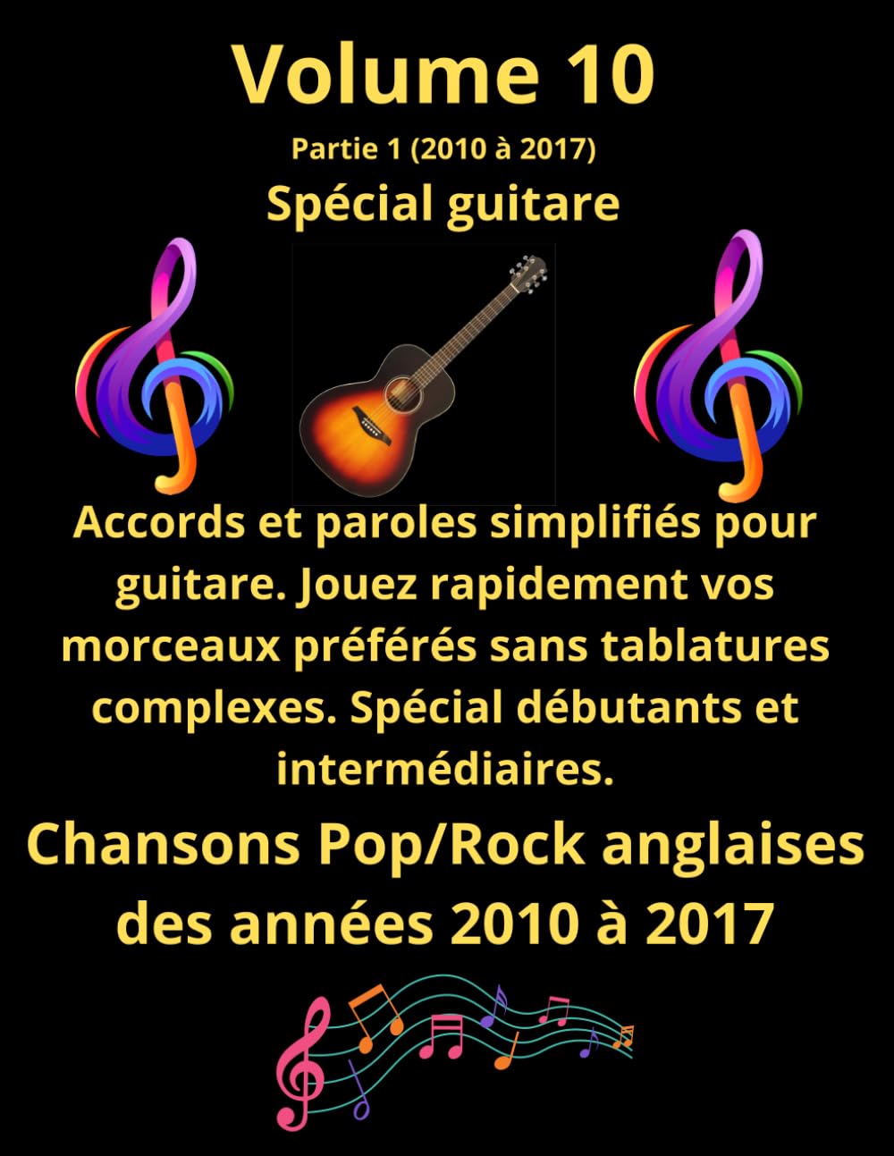 Volume 10, Partie 1 Tablatures et paroles spécial guitare des meilleures chansons françaises des années 2010 à 2017: Pour guitaristes débutants et ... de tablatures et de paroles spécial guitare)