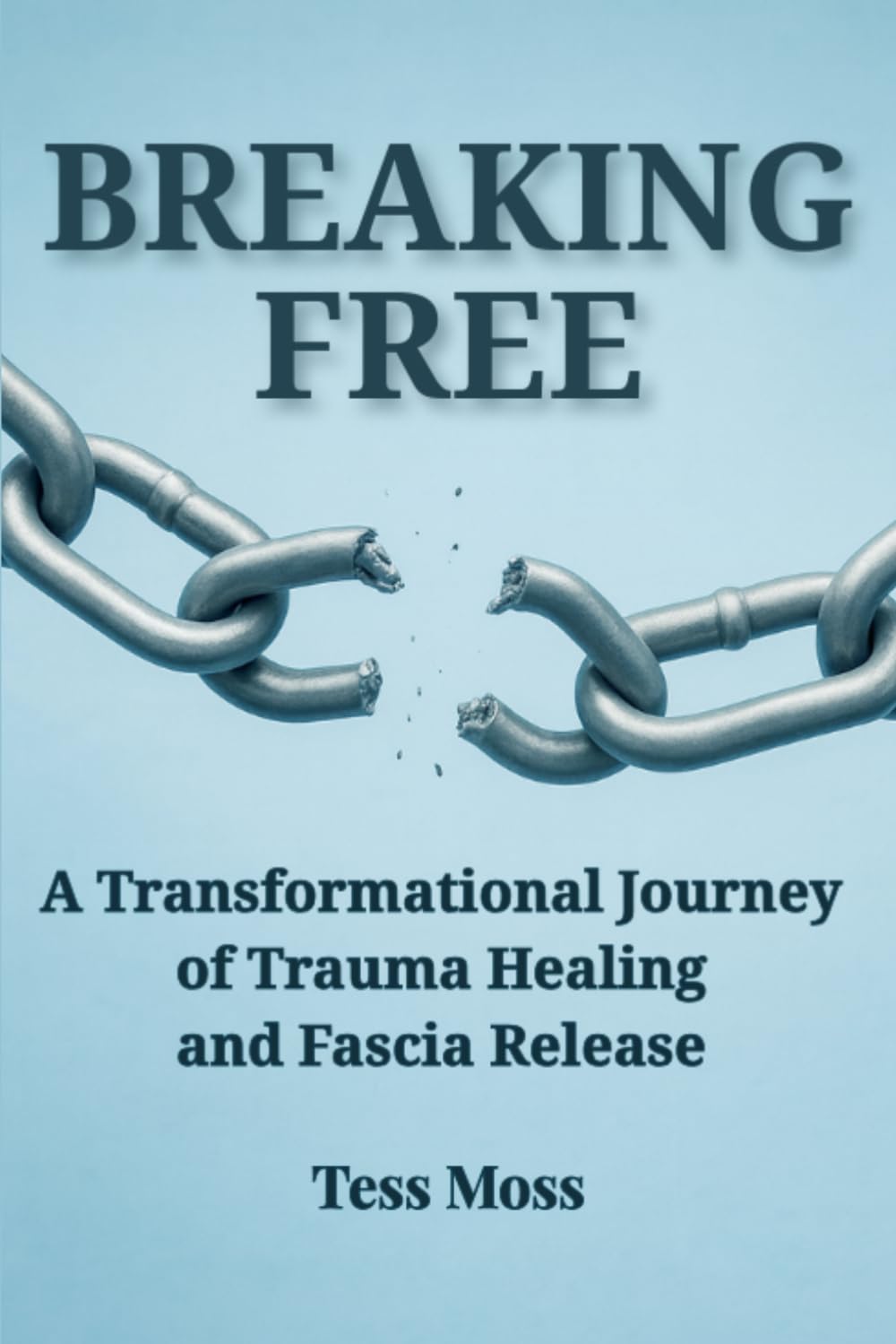 Breaking Free: A Transformational Journey of Trauma Healing and Fascia Release (The Mind-Body Healing Collection)