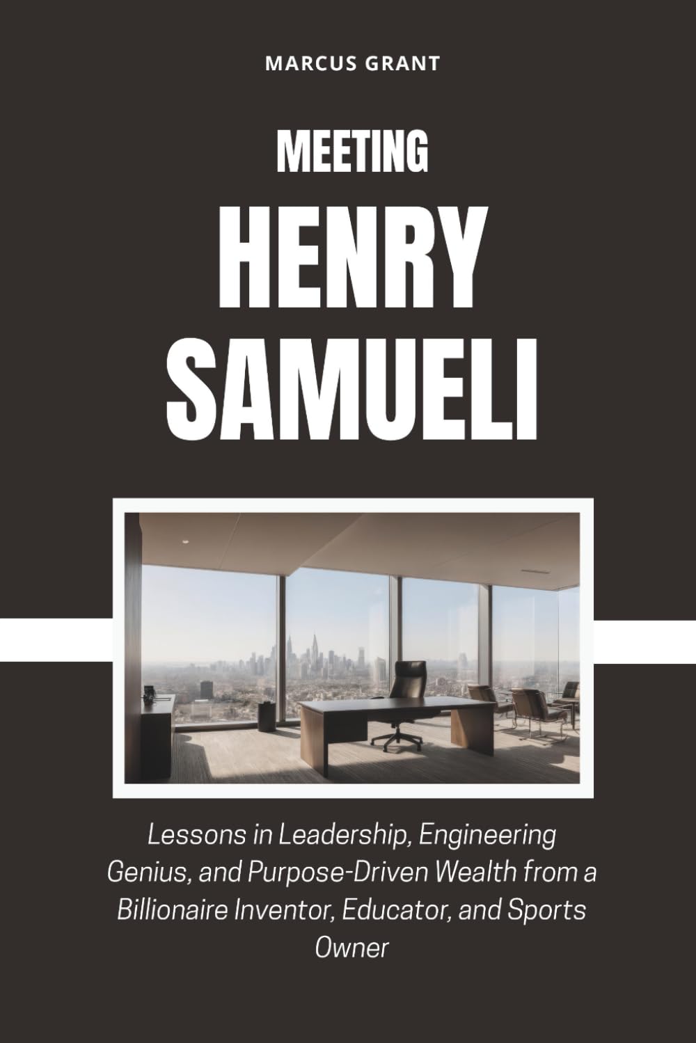 MEETING HENRY SAMUELI: Lessons in Leadership, Engineering Genius, and Purpose-Driven Wealth from a Billionaire Inventor, Educator, and Sports Owner: ... Minds: Stories of Grit and Greatness)