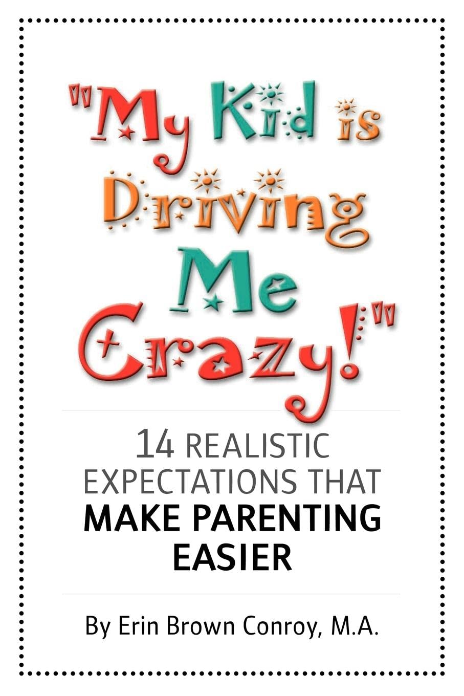 "My Kid is Driving Me Crazy!": 14 Realistic Expectations That Make Parenting Easier