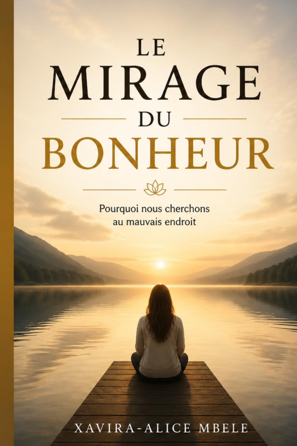 Le Mirage Du Bonheur: Pourquoi nous cherchons au mauvais endroit.