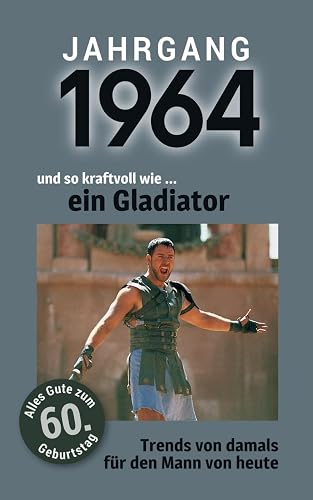 Jahrgang 1964 und so kraftvoll wie ... ein Gladiator: Das Buch für alle Männer zum 60. Geburtstag | Die perfekte Kombination aus Glückwunschkarte &amp; Geschenkbuch mit 100 Seiten