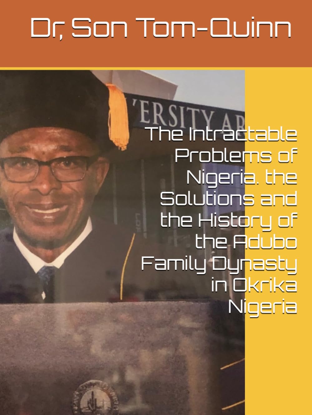 The Intractable Problems of Nigeria. the Solutions and the History of the Adubo Family Dynasty in Okrika Nigeria