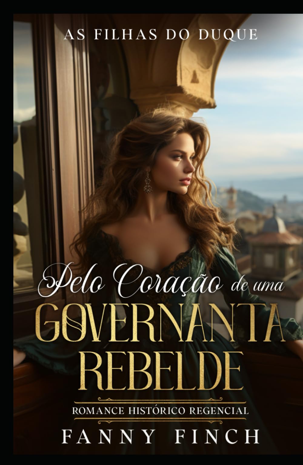 Pelo Coração De Uma Governanta Rebelde: Romance Histórico Regencial (As Filhas Do Duque)