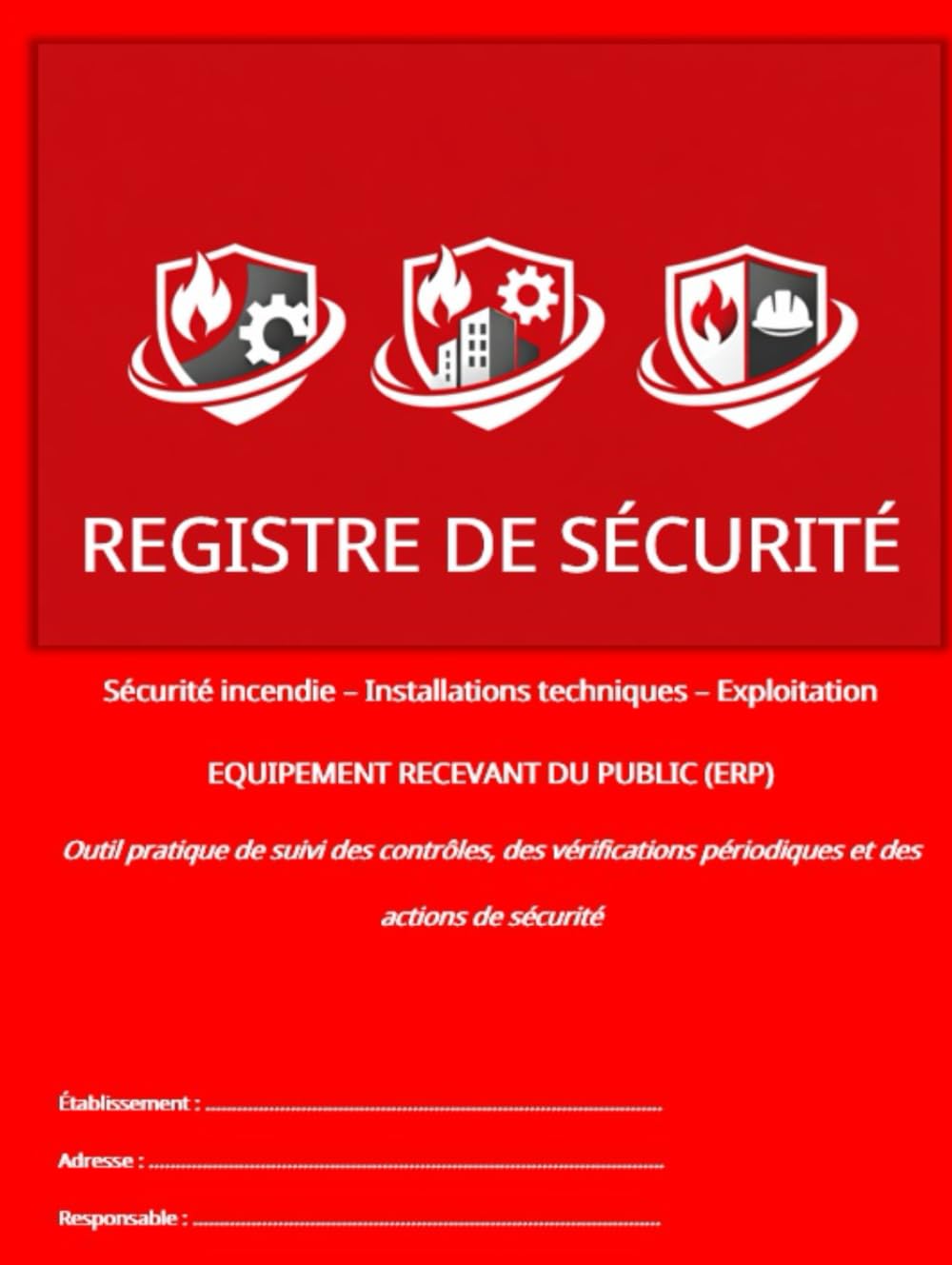 Registre de sécurité (Sécurité incendie – Installations techniques – Exploitation): EQUIPEMENT RECEVANT DU PUBLIC (ERP) (Les Registres Essentiels des ERP)