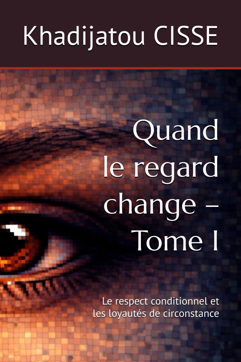 Quand le regard change – Tome I: Le respect conditionnel et les loyautés de circonstance