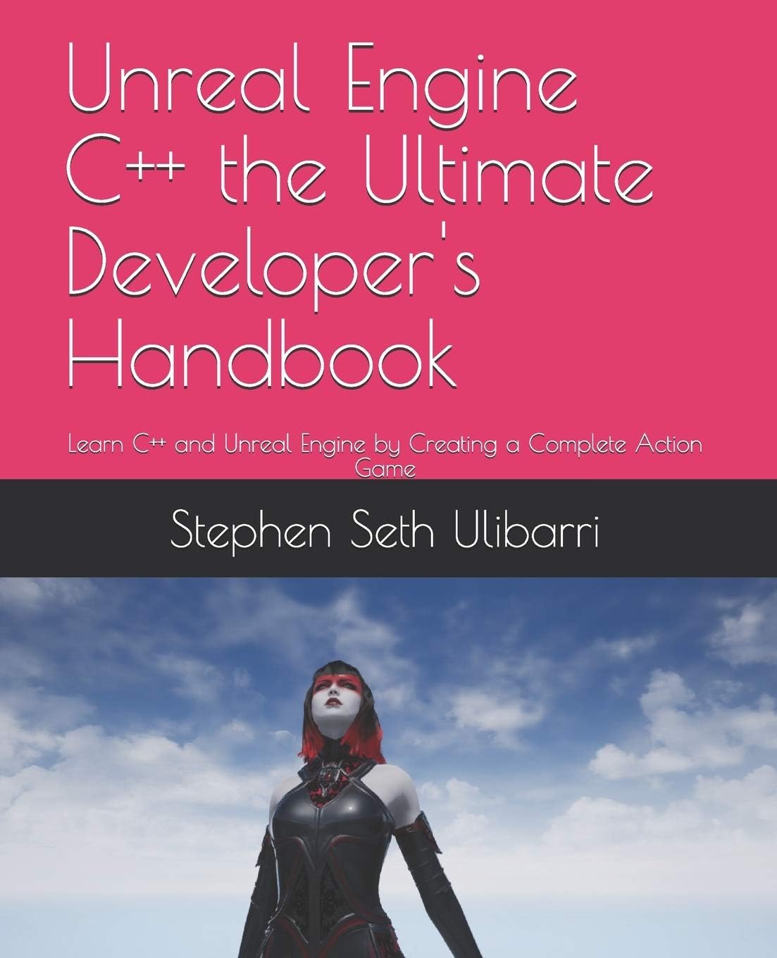 Independently Published Unreal Engine C++ the Ultimate Developer's Handbook: Learn C++ and Unreal Engine by Creating a Complete Action Game