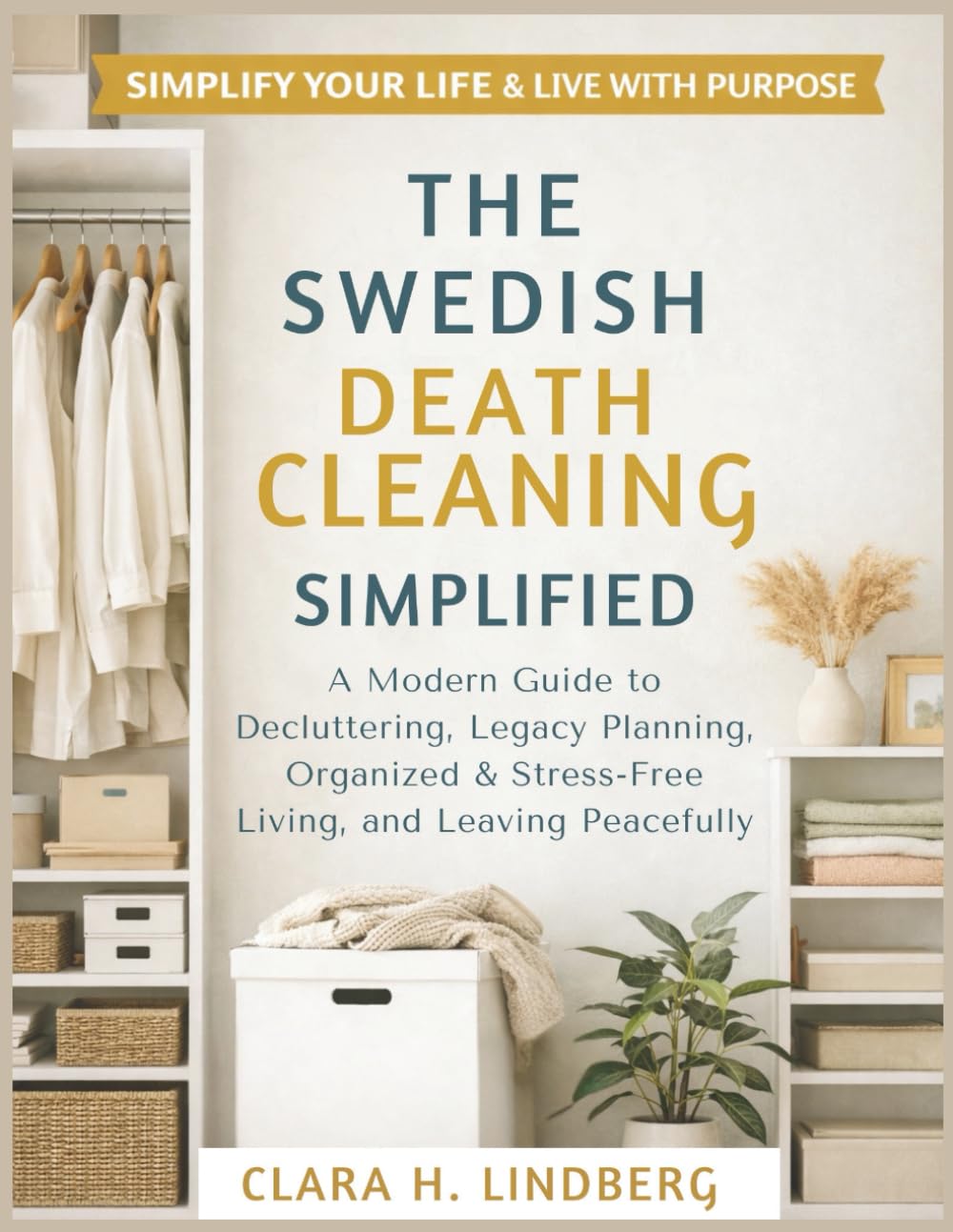 THE SWEDISH DEATH CLEANING SIMPLIFIED: A Modern Guide to Decluttering, Legacy Planning, Organized & Stress-Free Living, and Leaving Peacefully