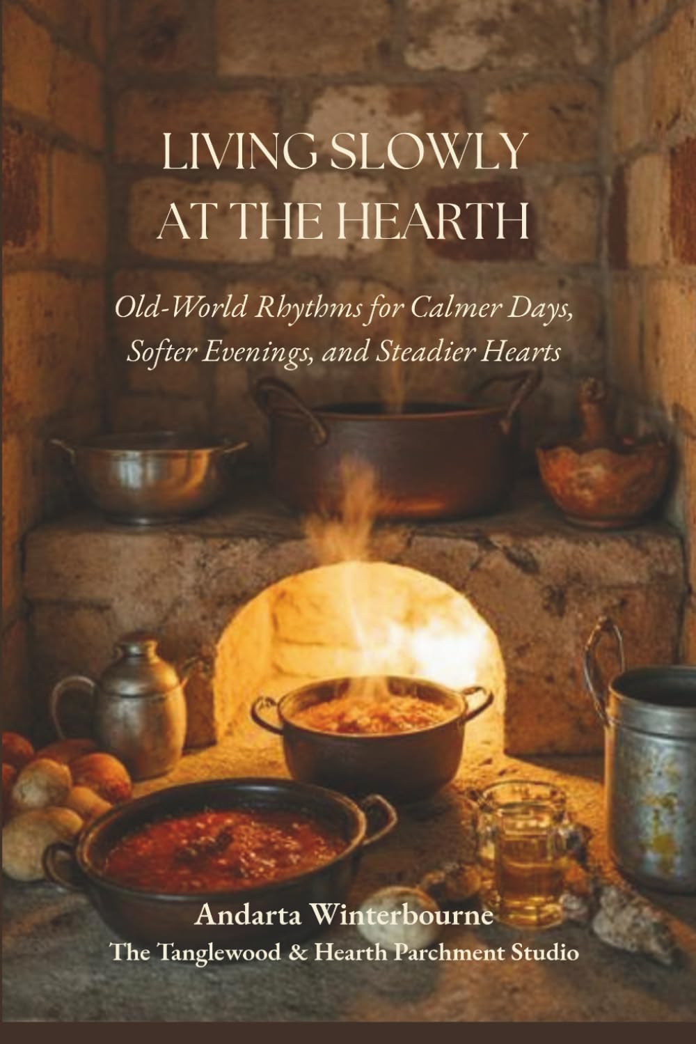 Living Slowly at the Hearth: Old-World Rhythms for Calmer Days, Softer Evenings, and Steadier Hearts (The Quiet Inner Life Series: Books for Rebuilding Inner Stability, Safety, and Calm)