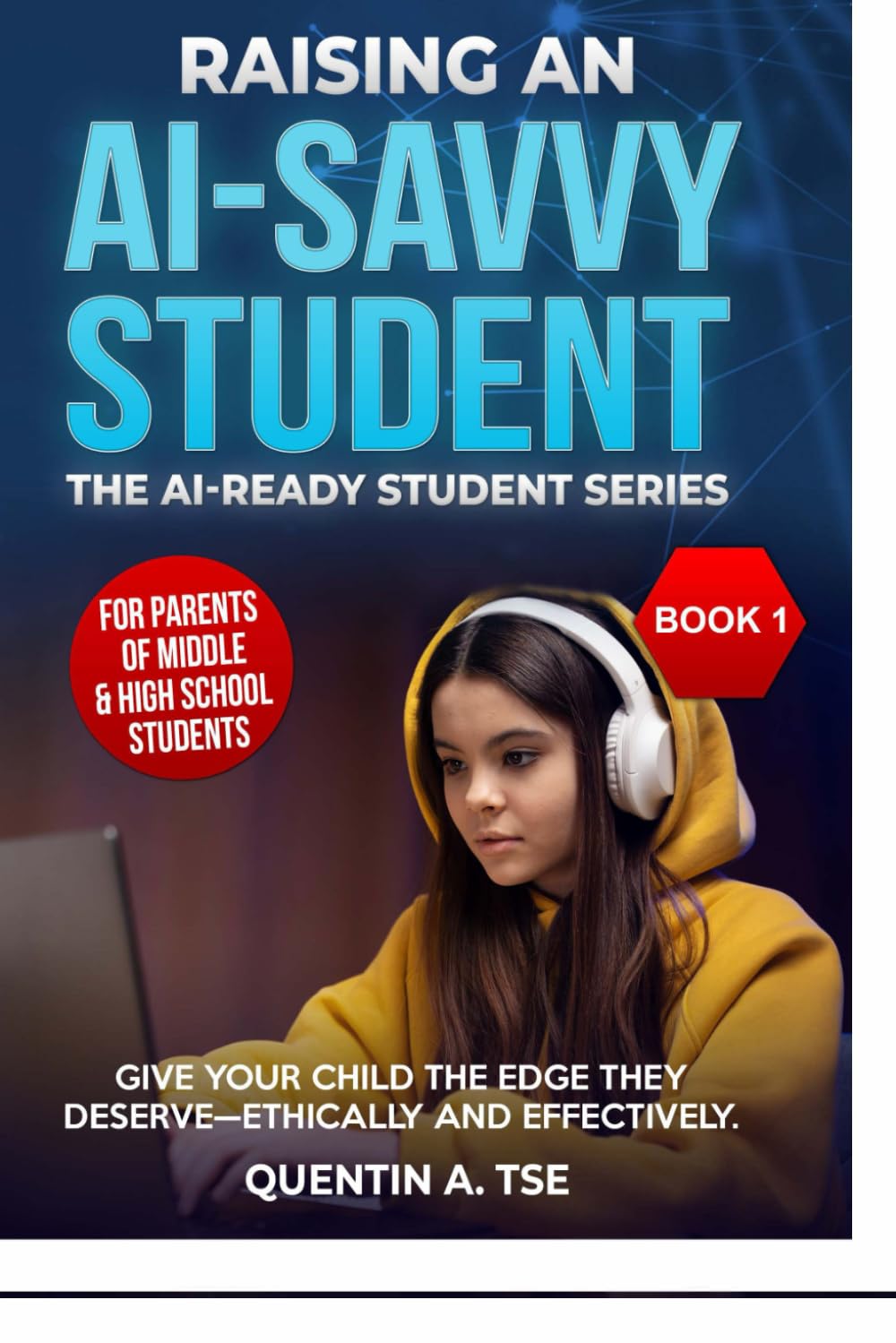 Raising an AI-Savvy Student: A Parent’s Guide to Helping Middle & High School Students Use ChatGPT, Grammarly, and Other AI Tools—Ethically and Effectively (The AI-Ready Student Series)