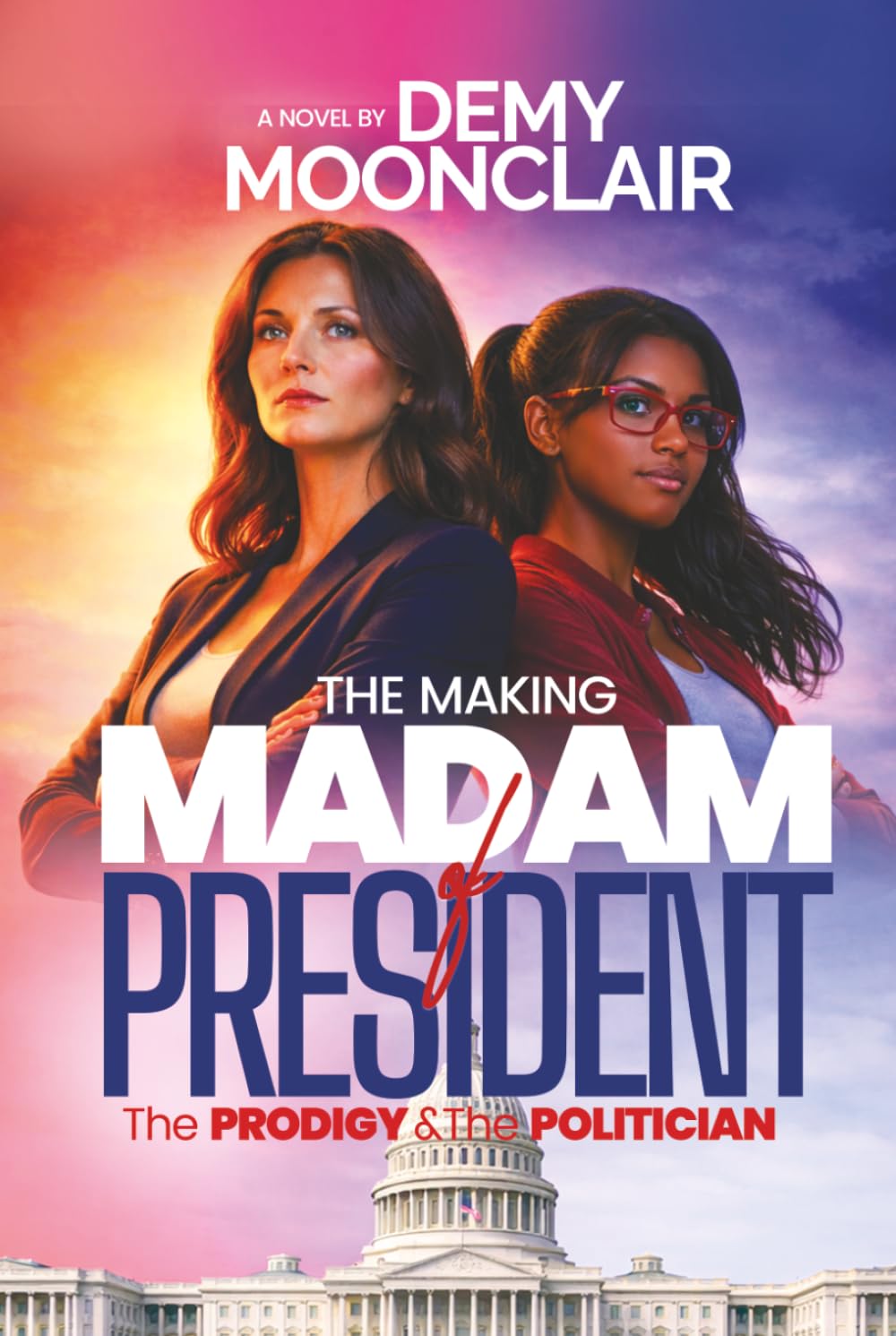 THE MAKING OF MADAM PRESIDENT: THE MAKING OF MADAM PRESIDENT: The PRODIGY & The POLITICIAN; A psychological and political thriller with series of mind-blowing twist.