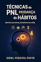 Técnicas de PNL para Mudança de Hábitos: Domine sua mente, transforme sua vida.