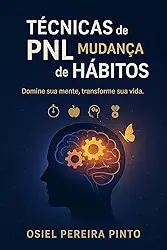 Técnicas de PNL para Mudança de Hábitos: Domine sua mente, transforme sua vida.