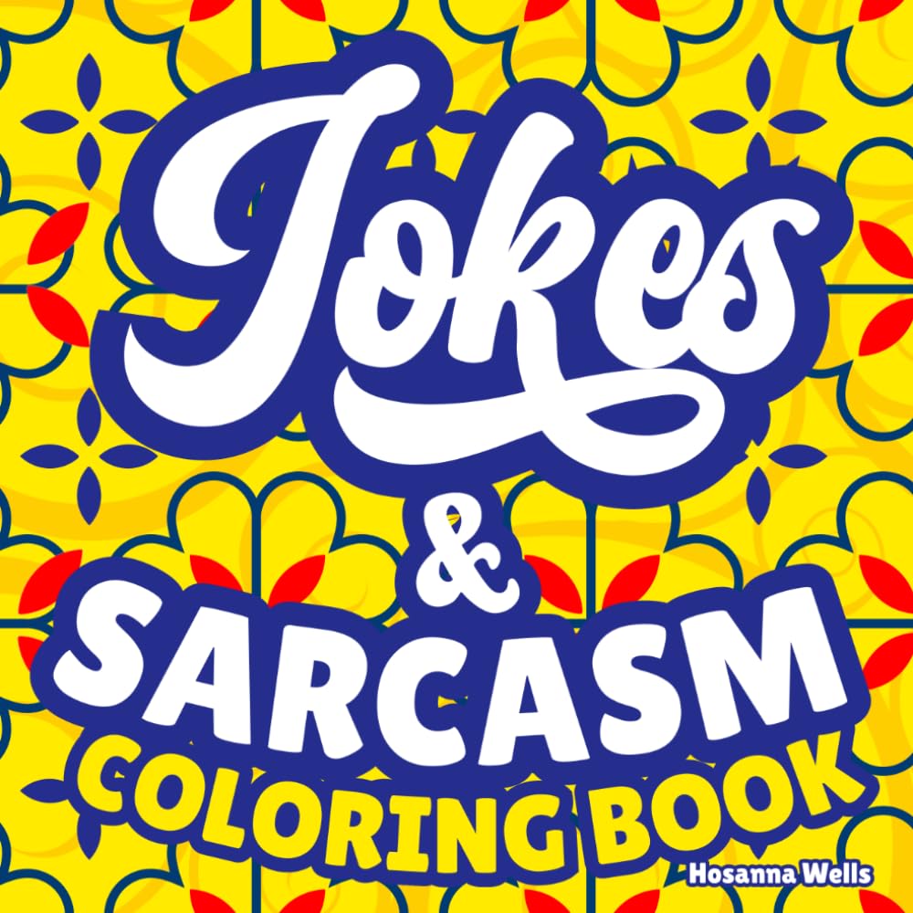 Jokes & Sarcasm Coloring Book for Adult Stress Relief: Funny Jests, Snarky Quotes, Dark Sarcastic Humor, Hilarious Gag Gift for Birthdays, Thanksgiving & Christmas