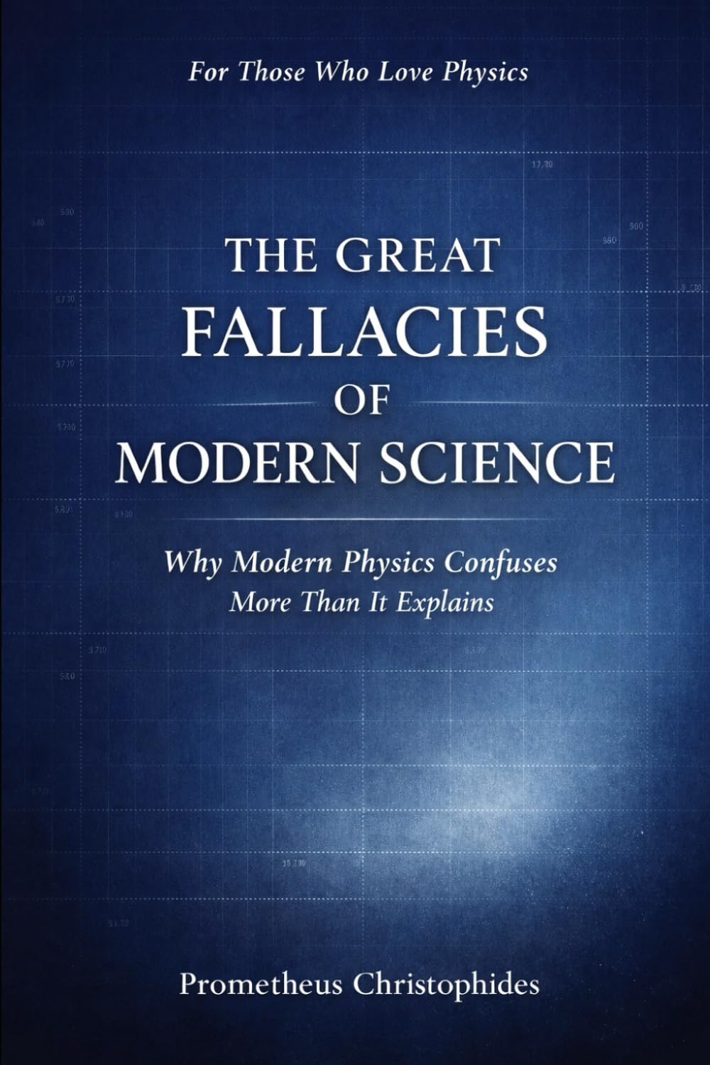 THE GREAT FALLACIES OF MODERN SCIENCE: Why Modern Physics Confuses More Than It Explain