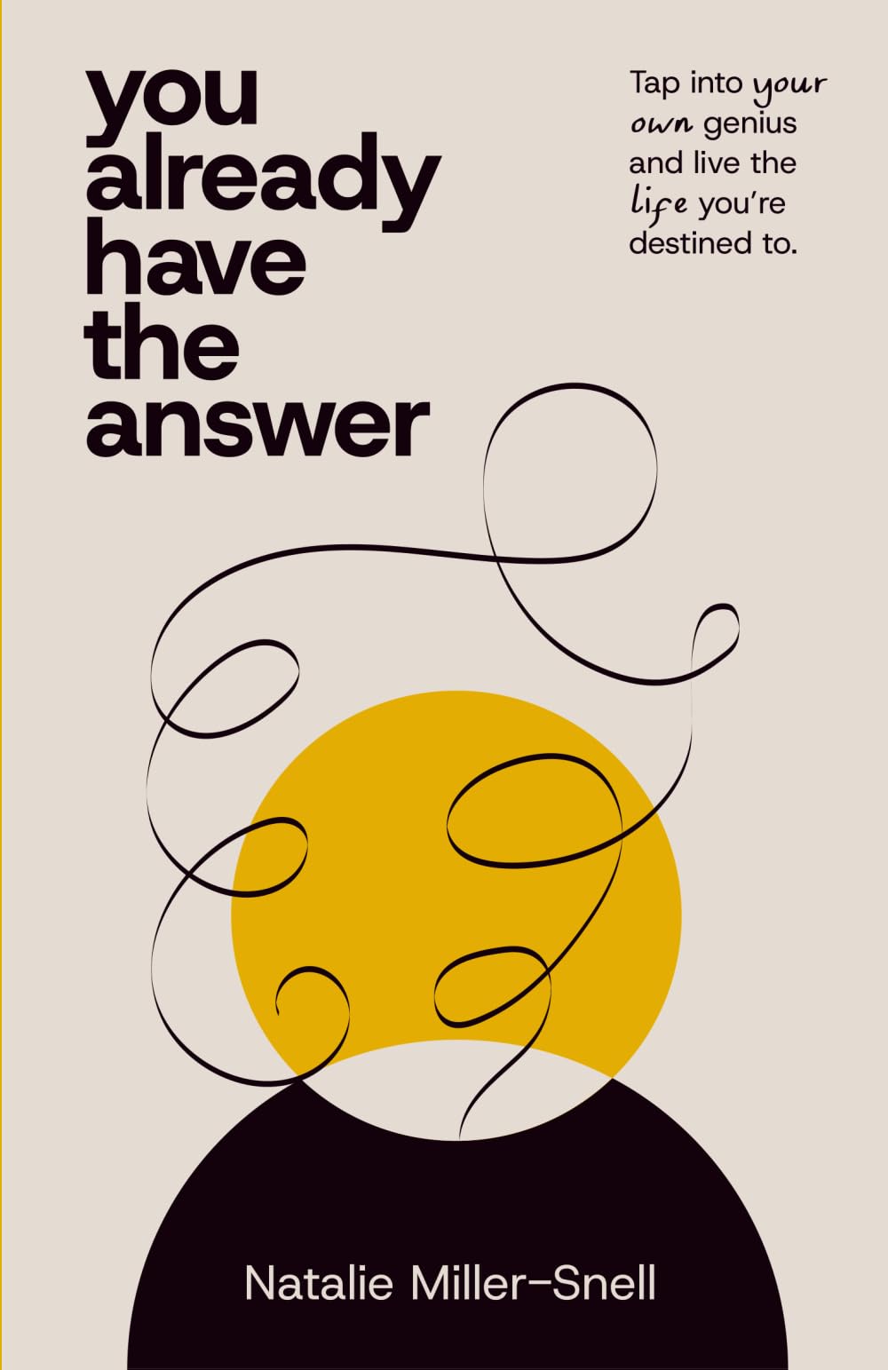 You Already Have the Answer: Tap into Your Own Genius and Live the Life You're Destined to.